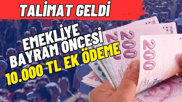 Bayram Öncesi Hesaplarda! Emekliye 10.000 TL Ek Ödeme İçin Talimat Geldi