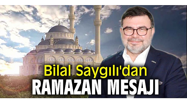 Bilal Saygılı’dan Ramazan mesajı