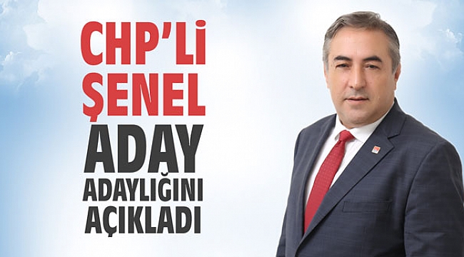 CHP’li Şenel, aday adaylığını açıkladı
