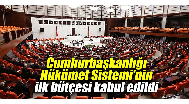 Cumhurbaşkanlığı Hükümet Sistemi’nin ilk bütçesi kabul edildi