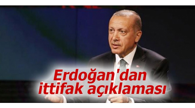 Erdoğan’dan ittifak açıklaması