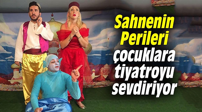 Sahnenin Perileri çocuklara tiyatroyu sevdiriyor