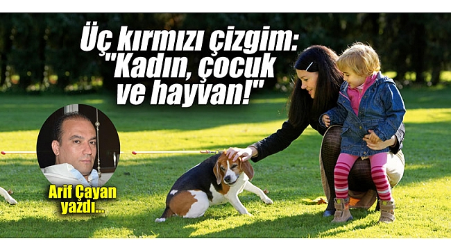 Üç kırmızı çizgim: “Kadın, çocuk ve hayvan!”