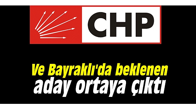Ve Bayraklı’da beklenen aday adayı ortaya çıktı