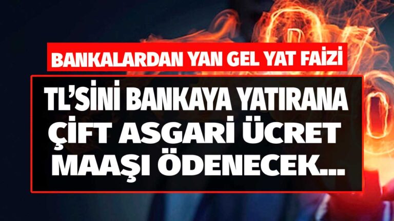 Bankalarda yan gel yat faizi başladı! Bankaya TL yatıranlara çift asgari ücret maaşı ödenecek