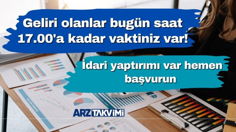 Geliri olanlar bugün saat 17.00’a kadar vaktiniz var! İdari yaptırımı var hemen başvurun